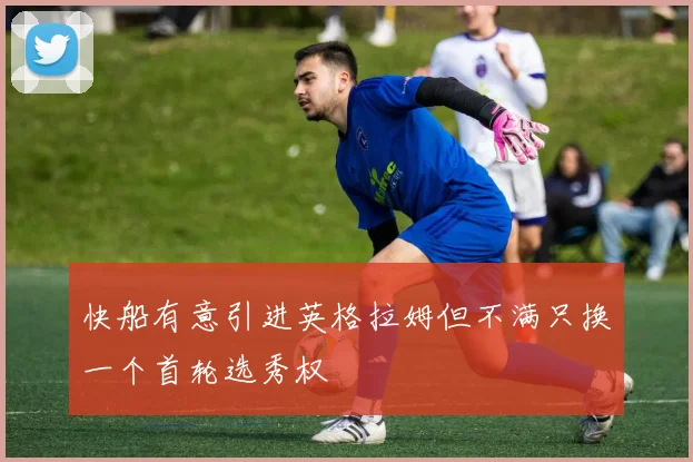 快船有意引进英格拉姆但不满只换一个首轮选秀权